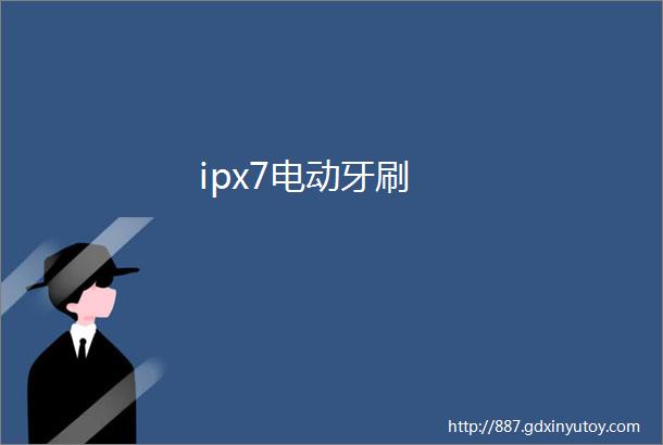 ipx7电动牙刷