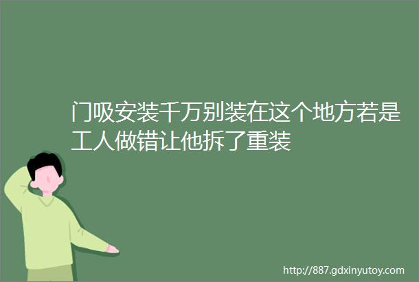 门吸安装千万别装在这个地方若是工人做错让他拆了重装